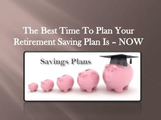 The Best Time To Plan Your Retirement Saving Plan Is – NOW