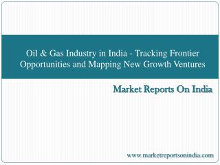 Oil & Gas Industry in India - Tracking Frontier Opportunitie