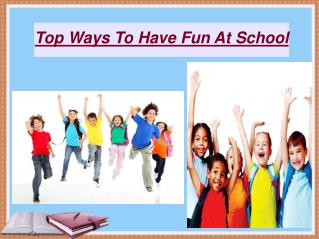 Top Ways To Have Fun At School
