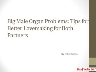 Big Male Organ Problems: Tips for Better Lovemaking for Both