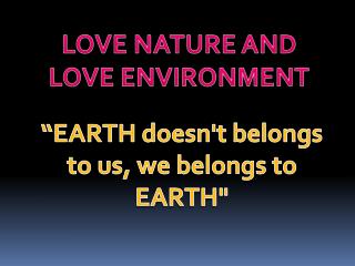 LOVE NATURE AND LOVE ENVIRONMENT