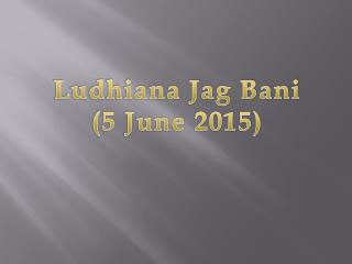 Ludhiana Jag Bani (5 June 2015)
