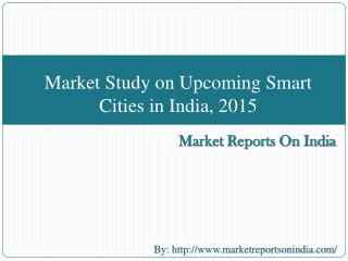 Market Study on Upcoming Smart Cities in India, 2015