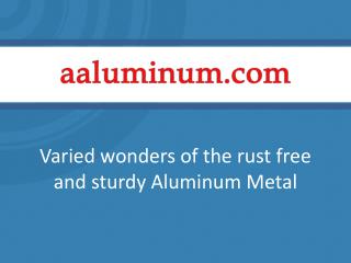 Varied Wonders of the Rust Free and Sturdy Aluminum Metal