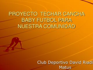 PROYECTO TECHAR CANCHA BABY FUTBOL PARA NUESTRA COMUNIDAD