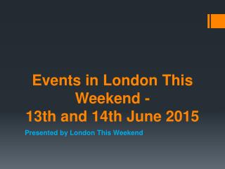 Events in London This Weekend - 13th and 14th June 2015