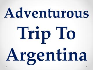 Adventurous Trip To Argentina
