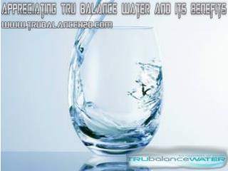 Appreciating Tru Balance Water and Its Benefits