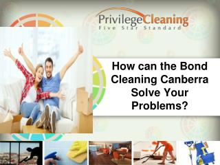 How can the Bond Cleaning Canberra Solve Your Problems