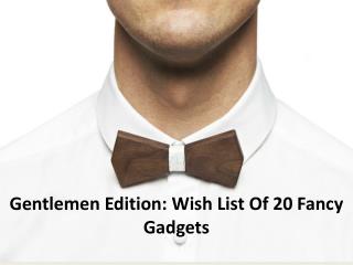 Gentlemen Edition: Wish List Of 20 Fancy Gadgets