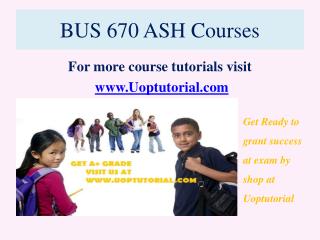 BUS 670 ASH Courses / Uoptutorial