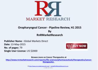 Oropharyngeal Cancer Therapeutic Pipeline Review, H1 2015