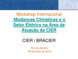 Workshop Internacional Mudanças Climáticas e o Setor Elétrico na Área de Atuação da CIER CIER / BRACIER