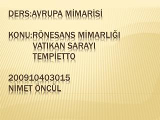 DERS:AVRUPA MİMARİSİ KONU:RÖNESANS MİMARLIĞI vatikan sarayI TEMPİETTO 200910403015 nİmet öncül