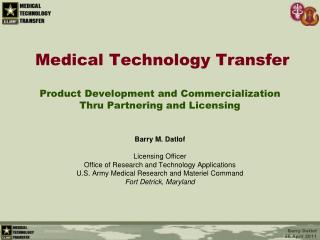 Medical Technology Transfer Product Development and Commercialization Thru Partnering and Licensing Barry M. Datlof Lic