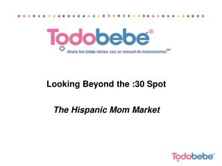 Looking Beyond the :30 Spot The Hispanic Mom Market