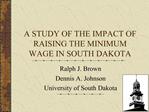 A STUDY OF THE IMPACT OF RAISING THE MINIMUM WAGE IN SOUTH DAKOTA