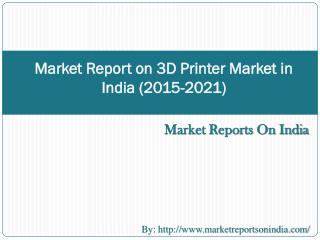 Market Report on 3D Printer Market in India (2015-2021)