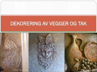 DEKORERING AV VEGGER OG TAK