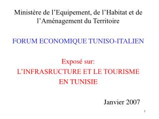 Ministère de l’Equipement, de l’Habitat et de l’Aménagement du Territoire FORUM ECONOMIQUE TUNISO-ITALIEN Exposé sur: L’