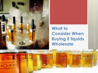 What to Consider When Buying E liquids Wholesale