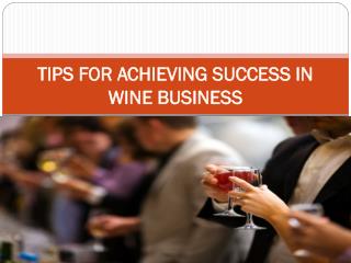 TIPS FOR ACHIEVING SUCCESS IN WINE BUSINESS