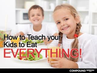 How to Teach your Kids to Eat EVERYTHING!