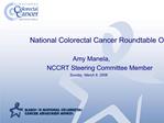 National Colorectal Cancer Roundtable Overview Amy Manela, NCCRT Steering Committee Member Sunday, March 9, 2008