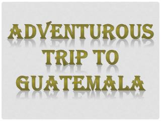 Adventurous Trip To Guatemala