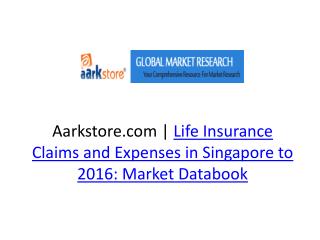 Life Insurance Claims and Expenses in Singapore to 2016: Mar