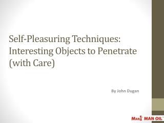 Self-Pleasuring Techniques: Interesting Objects to Penetrate