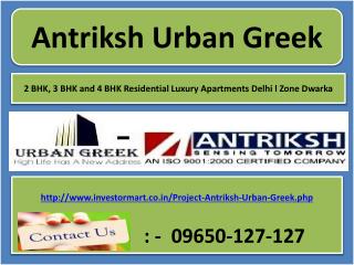 Antriksh Urban Greek Delhi L Zone Dwarka @ 09650127127