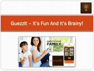 GuezzIt – It’s Fun And It’s Brainy!