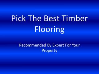 Pick The Best Timber Flooring, Recommended By Expert For Your Property