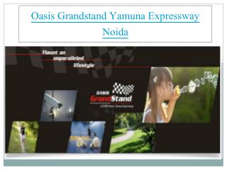 Oasis Grandstand Yamuna Expressway noida