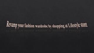 Revamp your fashion wardrobe by shopping at Lifestyle store