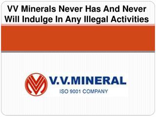 VV Minerals Never Has And Never Will Indulge In Any Illegal Activities