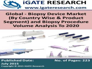 Global - Biopsy Device Market (By Country Wise and Product Segment) and Biopsy Procedure Volume Analysis To 2020
