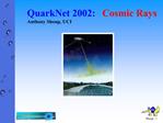 QuarkNet 2002: Cosmic Rays Anthony Shoup, UCI