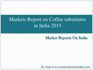 Markets Report on Coffee substitutes in India 2015