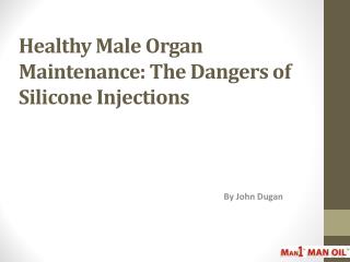 Healthy Male Organ Maintenance - The Dangers of Silicone Injections