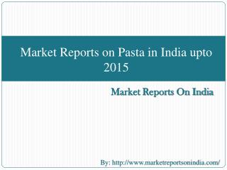 Market Reports on Pasta in India upto 2015