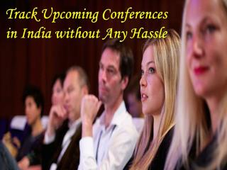 Track Upcoming Conferences in India without Any Hassle