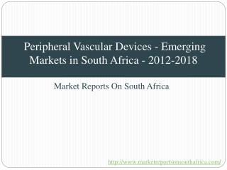 Peripheral Vascular Devices - Emerging Markets in South Africa - 2012-2018