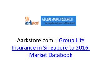 Aarkstore.com | Group Life Insurance in Singapore to 2016: M