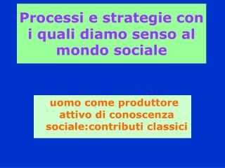 Processi e strategie con i quali diamo senso al mondo sociale