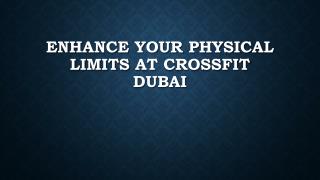 Enhance your physical limits at Crossfit Dubai