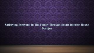 Satisfying everyone in the family through smart interior house designs