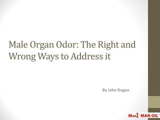 Male Organ Odor - The Right and Wrong Ways to Address it