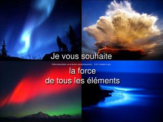 Je vous souhaite la force de tous les éléments